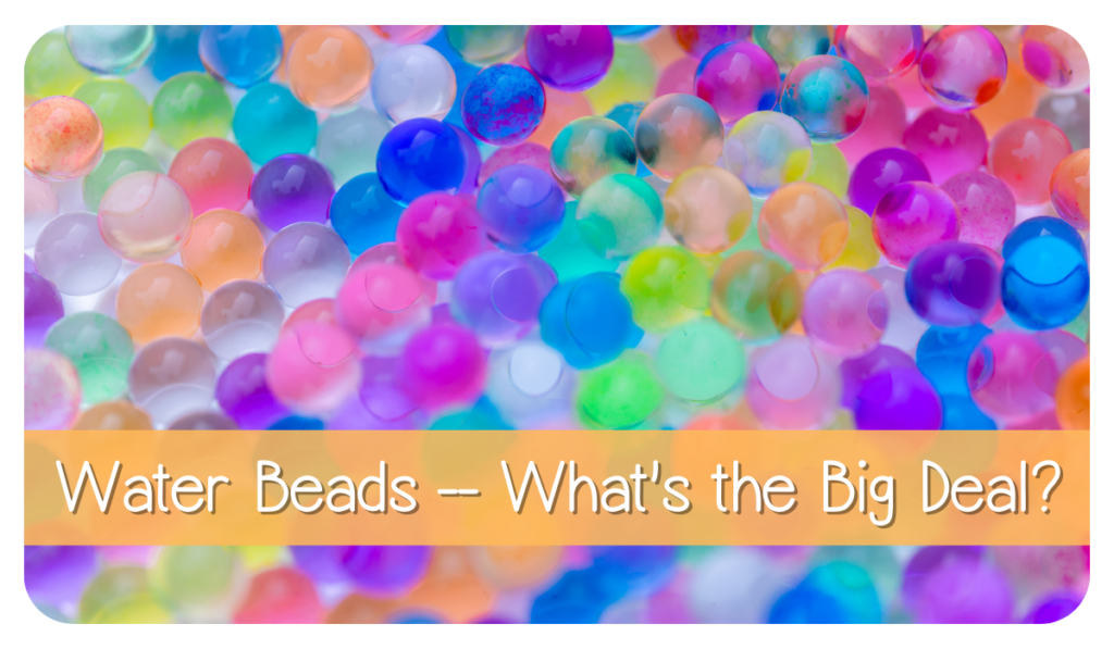 Water Beads -- What's the Big Deal and Where Can I Find Them?